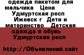 одежда пакетом для мальчика › Цена ­ 1 500 - Удмуртская респ., Ижевск г. Дети и материнство » Детская одежда и обувь   . Удмуртская респ.